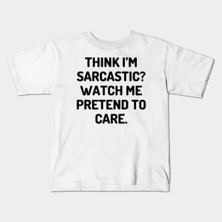 Think I’m sarcastic Watch me pretend to care Kids T-Shirt